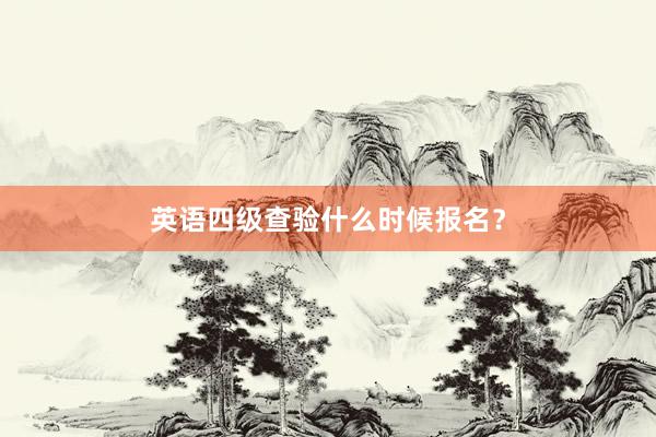 英语四级查验什么时候报名？